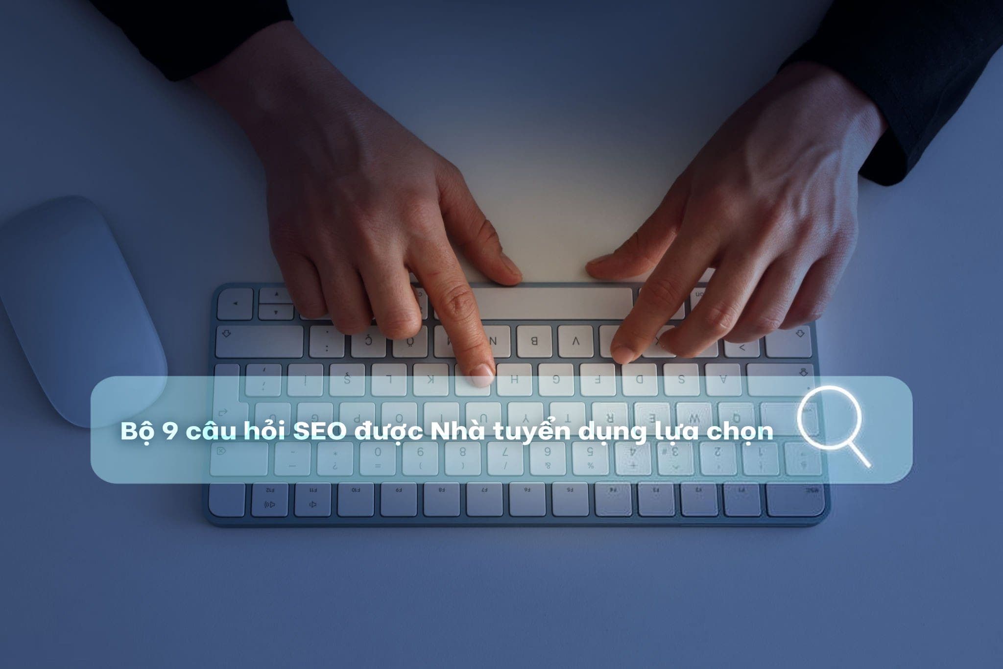 Bộ 9 câu hỏi phỏng vấn SEO được nhà tuyển dụng sử dụng